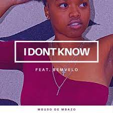 Mbuso De Mbazo – I Don’t Know ft. Bemvelo Mp3 Download Fakaza