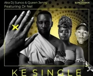 DJ Sunco & Queen Jenny – Ke Single ft. Dr Nel Mp3 Download Fakaza