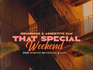 Drumboss & Assertive Fam That Special Weekend Ft. Bobstar no Mzeekay & SAM Mp3 Download Fakaza