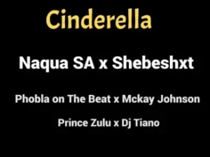 Naqua SA – ‎Cinderella ft. Shebeshxt, Phobla On the Beat, Mckay Johnson, Prince Zulu & Dj Tiano Mp3 Download Fakaza