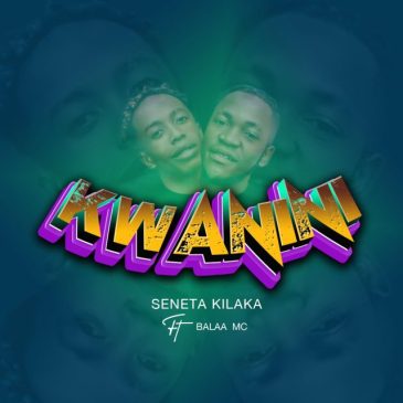 Seneta Kilaka Ft. Balaa MC – Kwanini Mp3 Download Fakaza