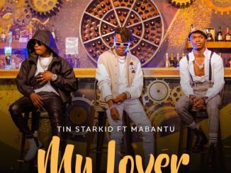 Tin StarKid feat Mabantu – My Lover Mp3 Download Fakaza