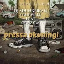 DJ Sdunkero & Truewell MY9 – Pressa Okuningi ft. Crazy M Mp3 Download Fakaza