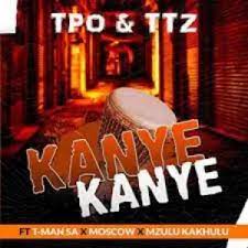 TPO & TTZ – Kanye Kanye ft. T-Man SA, Moscow & Mzulu Kakhulu Mp3 Download Fakaza