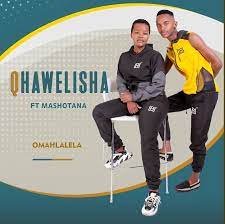 Qhawelisha Omahlalela Ft. Mashotana Mp3 Download Fakaza