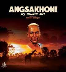 Dj Muzik SA – Angsakhoni ft. Famous Shangan Mp3 Download Fakaza