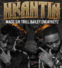 MacG – NKANTIN ft Sir Trill , Bailey, Emjaykeyz Mp3 Download Fakaza