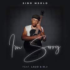 Sino Msolo – I’m Sorry ft Laud & M.J Mp3 Download Fakaza