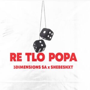 3Dimensions SA – Re Tlo Popa ft. Shebeshxt Mp3 Download Fakaza