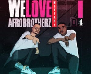 Afro Brotherz – We Love Afro Brotherz Mixtape Episode 4 Mp3 Download Fakaza