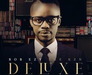 ALBUM: Bob Ezy – The Kzn Deluxe Album Download Fakaza