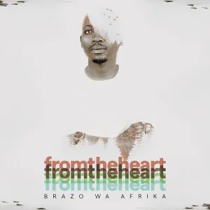 ALBUM: Brazo Wa Afrika – From the Heart Album Download Fakaza