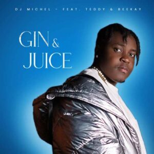DJ Michel – Gin & Juice ft. Teddy & BeeKay Mp3 Download Fakaza