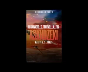 DJ Sdunkero, TDK, Trazy, Truewell My9 – Askhuzeki ft. Ma11 Mp3 Download Fakaza