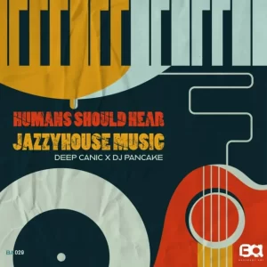 EP: Deep Canic, DJ Pancake – Humans Should Hear JazzyHouse Music Ep Zip Download Fakaza
