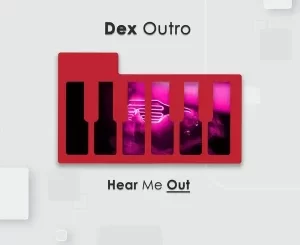 EP: Dex Outro – Hear Me Out Ep Zip Download Fakaza