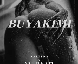 Kaleido – Buyakimi ft. Soulful G & Mduduzi Mncube Mp3 Download Fakaza