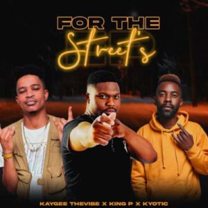 EP: KayGee The Vibe, King P & Kyotic – For The Street Ep Zip Download Fakaza