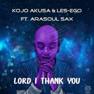 Kojo Akusa, Les-Ego & Arasoul Sax – Lord I Thank You (Your Glory) Mp3 Download Fakaza