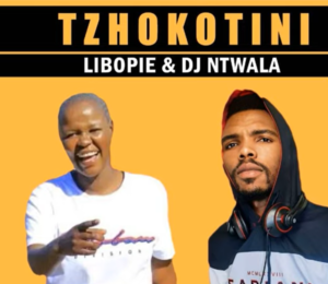 Libopie & DJ Ntwala – Tzhokotini Mp3 Download Fakaza