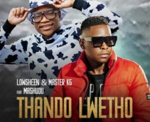 Lowsheen & Master KG – Thando Lwetho ft Mashudu Mp3 Download Fakaza