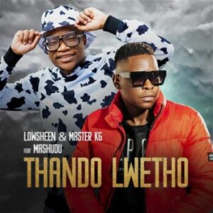 Lowsheen & Master KG – Thando Lwetho ft Mashudu Mp3 Download Fakaza