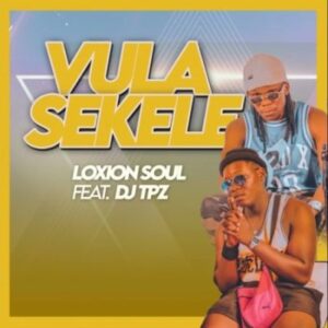 Loxion Soul Vula Sekele ft DJ Tpz Mp3 Download Fakaza