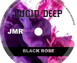 EP: Lucid Deep – Black Rose Ep Zip Download Fakaza