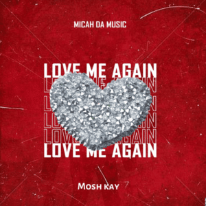 Micah Da Music, Mosh Kay – Love Me Again Mp3 Download Fakaza