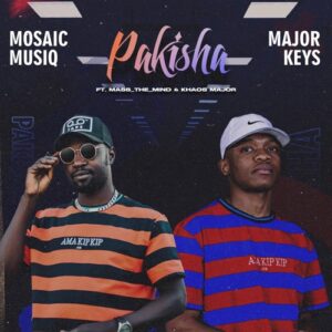 Mosaic Musiq & Major Keys – Pakisha ft. Mass The Mind & Khaos Major Mp3 Download Fakaza