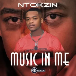 ALBUM: Ntokzin – Music In Me (Cover Artwork + Tracklist) Album Download Fakaza