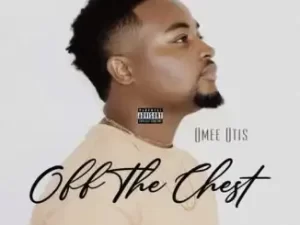 Omee Otis – Off My Chest Mp3 Download Fakaza