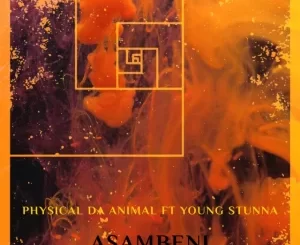Physical Da Animal – Asambeni ft. Young Stunna Mp3 Download Fakaza
