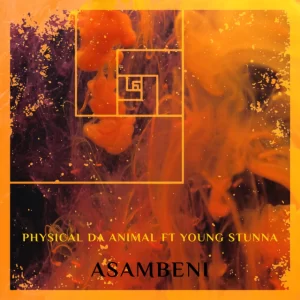Physical Da Animal – Asambeni ft. Young Stunna Mp3 Download Fakaza