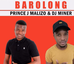 Prince J Malizo & DJ MinerBeats – Barolong Ft. Kolobe Prince & Matsiafela Mp3 Download Fakaza