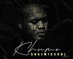ALBUM: Shazmicsoul Khumo, Pt.1 Album Download Fakaza