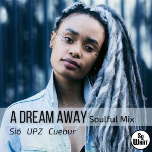 Sio, UPZ & Cuebur A Dream Away (Soulful Mix) Mp3 Download Fakaza