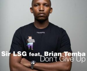 Sir LSG – Don’t Give Up ft. Brian Temba Mp3 Download Fakaza