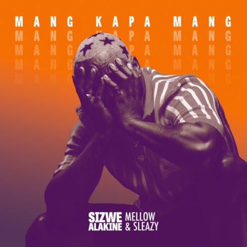 Sizwe Alakine Mang Kapa Mang Ft. Mellow & Sleazy Mp3 Download fakaza