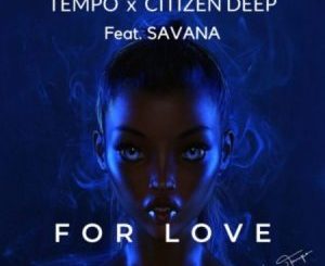 Tempo & Citizen Deep – For Love ft. Savana Mp3 Download Fakaza