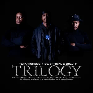 EP: Teraphonique, DQ Official & Dnzl44 – Trilogy Ep Zip Download Fakaza