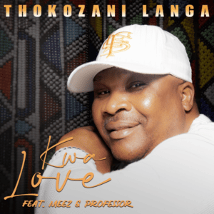 Thokozani Langa – Kwa Love ft Meez & Professor Mp3 Download Fakaza