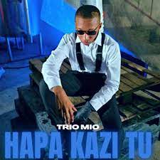 Trio Mio – Hapa Kazi Tu Mp3 Download Fakaza