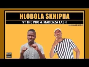 VT The Pro, Madenza Lash – Hlobola Skhipha Mp3 Download Fakaza