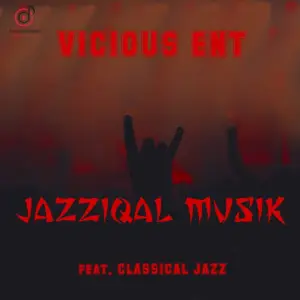 Vicious Ent JazziQal Musik (Main Mix) ft. Classical Jazz Mp3 Download Fakaza