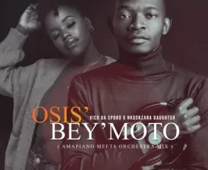 Vico Da Sporo & Nkosazana Daughter Osis’ Bey’moto (Amapiano Meets Orchestra Mix) Mp3 Download Fakaza