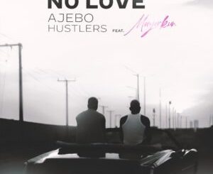 Ajebo Hustlers – No Love (18 Plus) Ft. Mayorkun Mp3 Download Fakaza