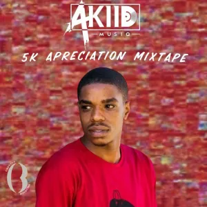 AkiidMusiq – 5K Appreciation Mixtape Mp3 Download Fakaza
