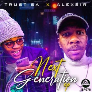 EP: Alexsir & Trust SA – Next Generation Ep Zip Download Fakaza