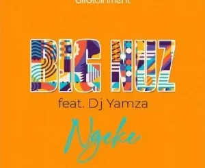 Big Nuz – Ngeke ft. DJ Yamza Mp3 Download Fakaza